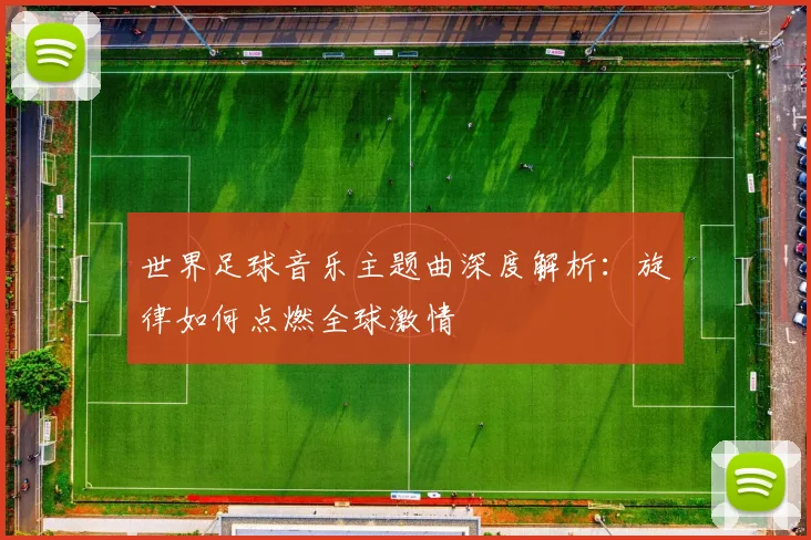 世界足球音乐主题曲深度解析：旋律如何点燃全球激情