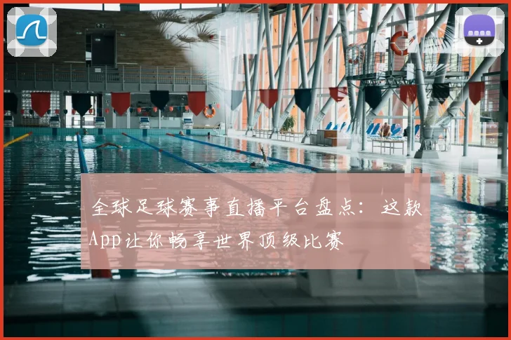 全球足球赛事直播平台盘点：这款App让你畅享世界顶级比赛