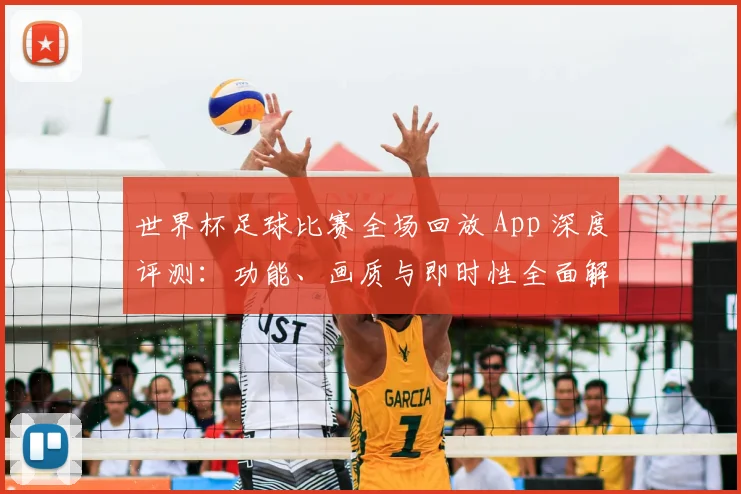 世界杯足球比赛全场回放 App 深度评测:功能、画质与即时性全面解析_20260609201333